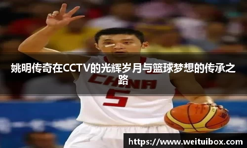 姚明传奇在CCTV的光辉岁月与篮球梦想的传承之路