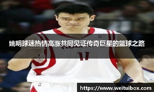 姚明球迷热情高涨共同见证传奇巨星的篮球之路