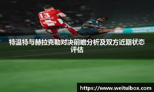 特温特与赫拉克勒对决前瞻分析及双方近期状态评估