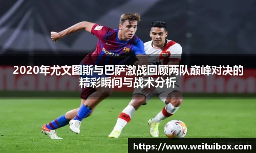 2020年尤文图斯与巴萨激战回顾两队巅峰对决的精彩瞬间与战术分析